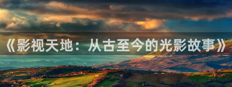 飞马影院app：《影视天地：从古至今的光影故事》